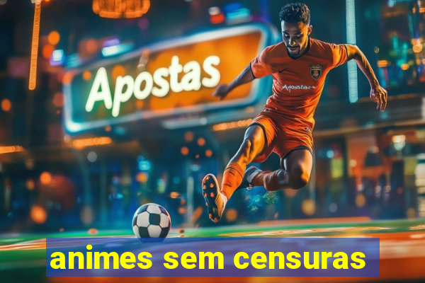 animes sem censuras